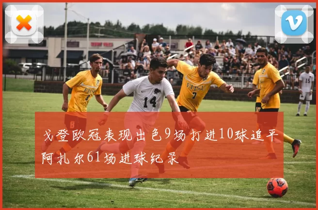 戈登欧冠表现出色9场打进10球追平阿扎尔61场进球纪录
