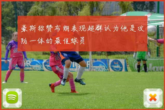 豪斯称赞布朗表现超群认为他是攻防一体的最佳球员