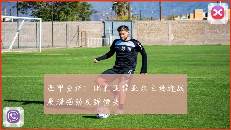 西甲分析：比利亚雷亚尔主场迎战展现强劲反弹势头